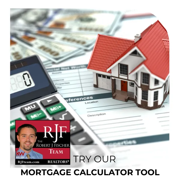A picture of a mortgage calculation being made with a calculator, a home, cash in the background, and some important real estate documents with the Robert J Fischer Team logo in the bottom left of the image and then the title "Try Our Mortgage Calculator Tool"